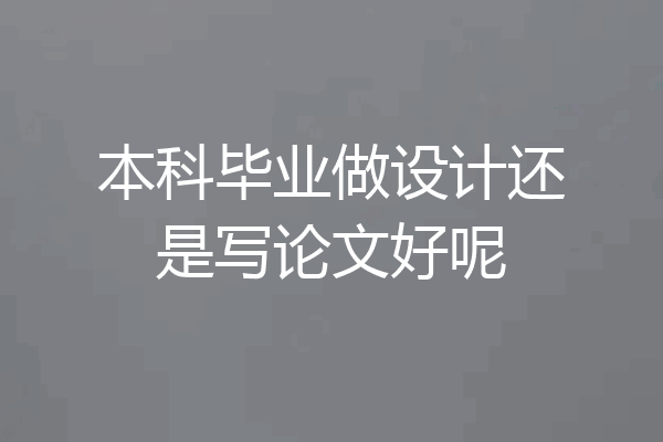 本科毕业做设计还是写论文好呢