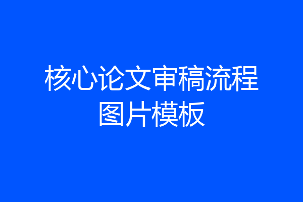 核心论文审稿流程图片模板