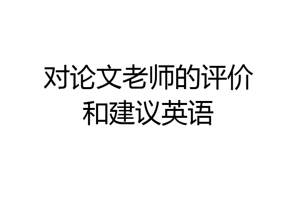 对论文老师的评价和建议英语
