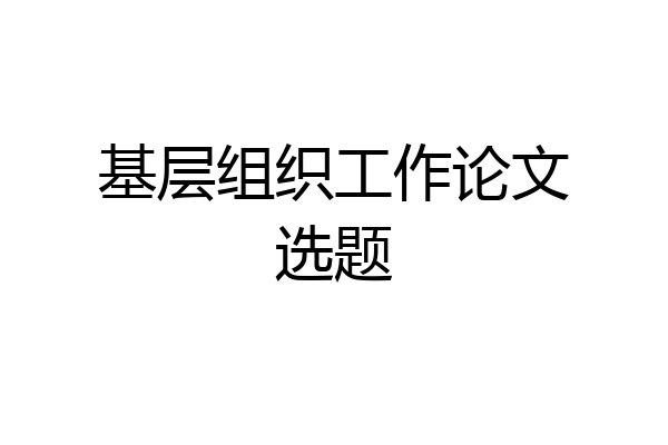 基层组织工作论文选题