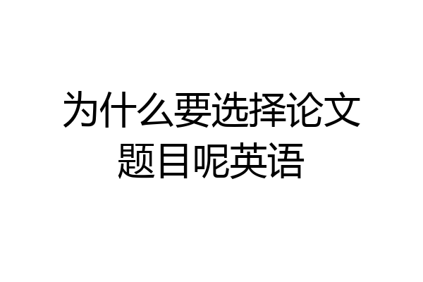 为什么要选择论文题目呢英语