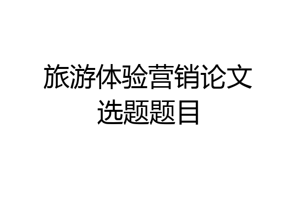 旅游体验营销论文选题题目
