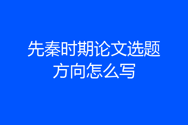 先秦时期论文选题方向怎么写