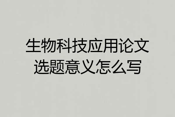 生物科技应用论文选题意义怎么写