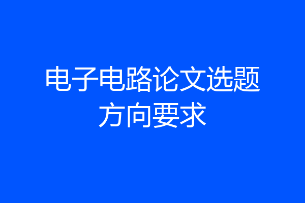 电子电路论文选题方向要求