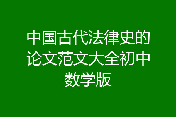 中国古代法律史的论文范文大全初中数学版