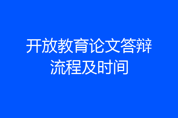 开放教育论文答辩流程及时间