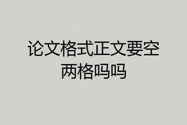 论文格式正文要空两格吗吗