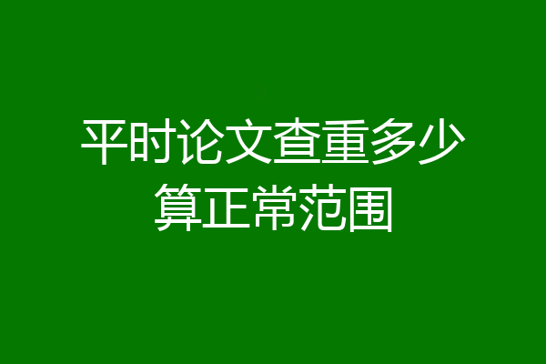平时论文查重多少算正常范围