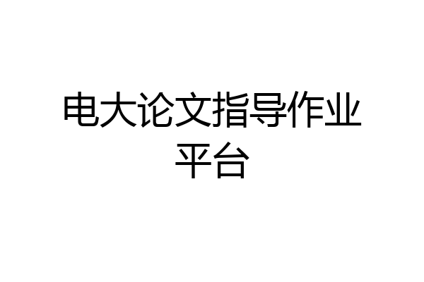 电大论文指导作业平台