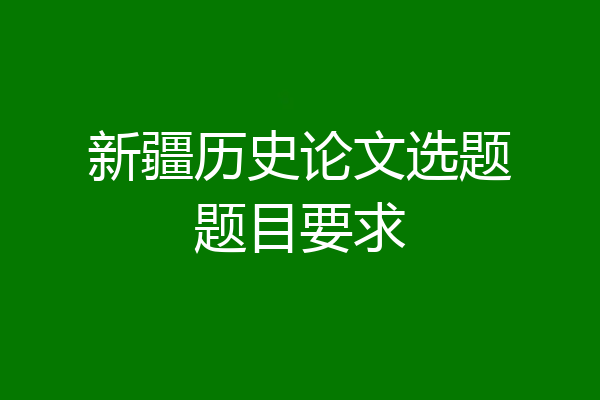 新疆历史论文选题题目要求
