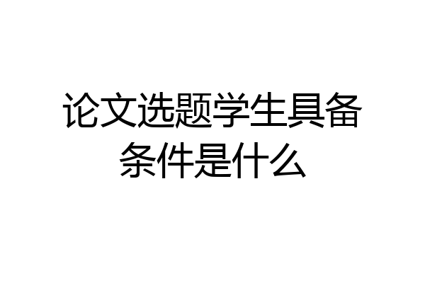 论文选题学生具备条件是什么