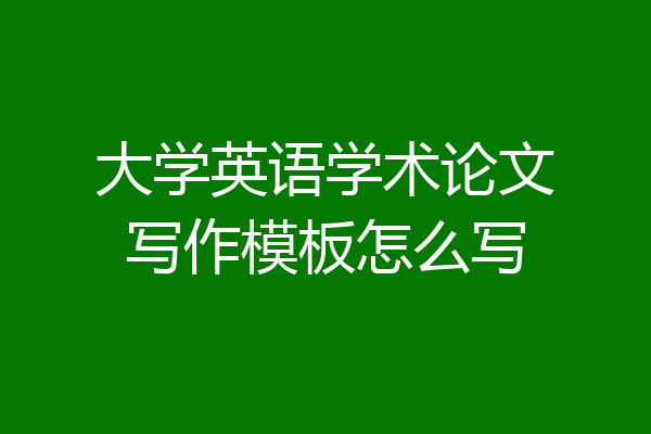大学英语学术论文写作模板怎么写