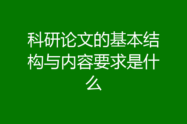 科研论文的基本结构与内容要求是什么