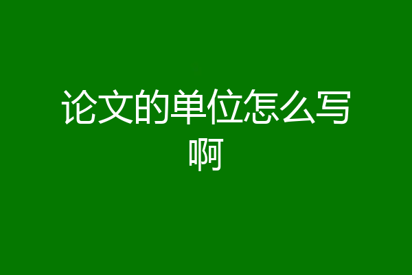 论文的单位怎么写啊