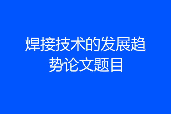 焊接技术的发展趋势论文题目