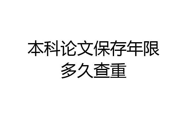 本科论文保存年限多久查重