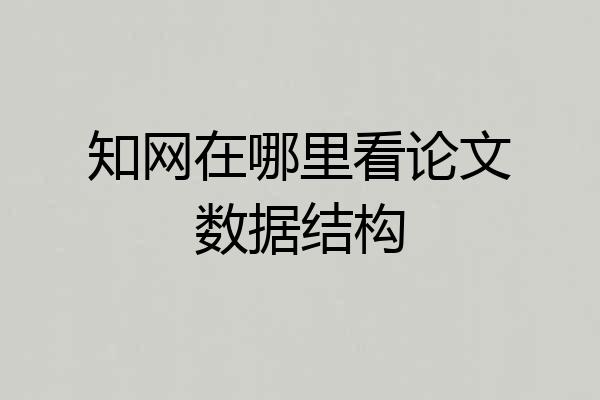 知网在哪里看论文数据结构