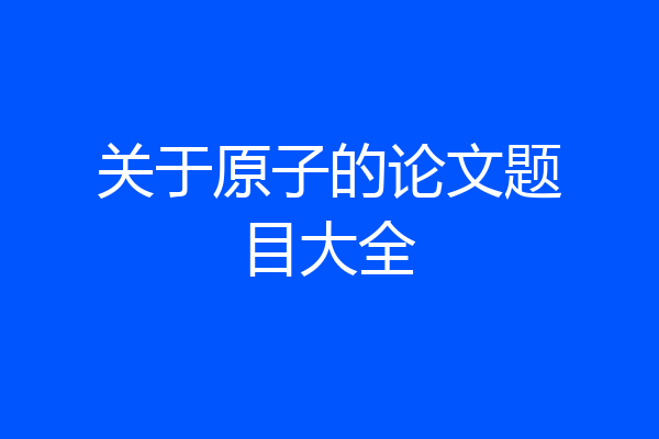 关于原子的论文题目大全