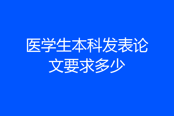 医学生本科发表论文要求多少