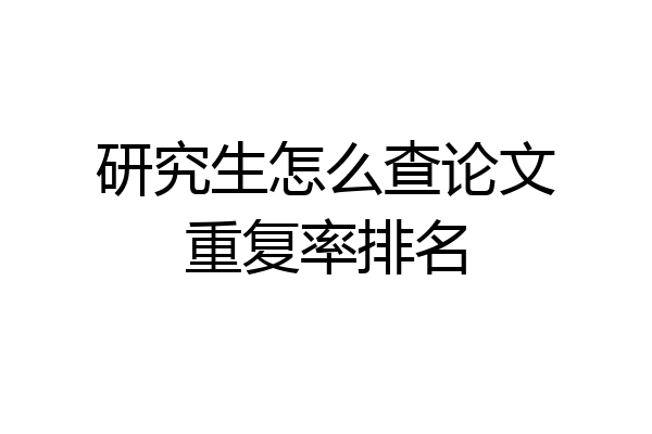 研究生怎么查论文重复率排名