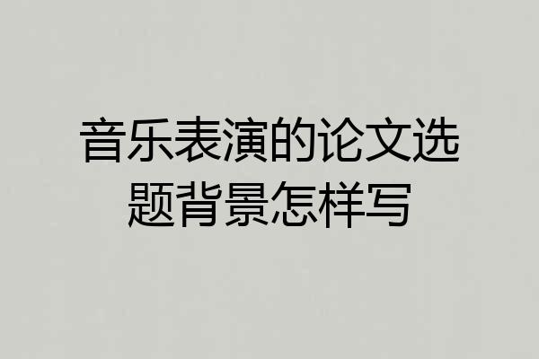 音乐表演的论文选题背景怎样写