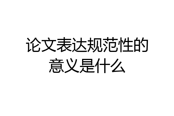 论文表达规范性的意义是什么