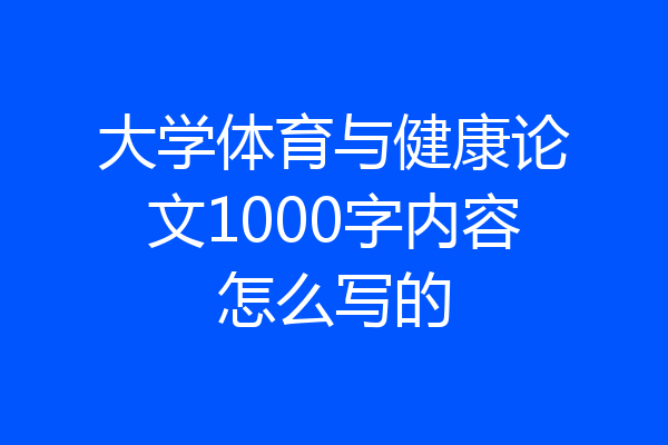 大学体育与健康论文1000字内容怎么写的