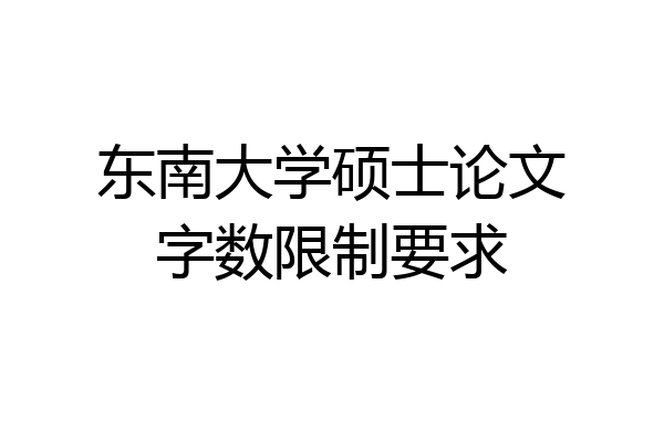 东南大学硕士论文字数限制要求