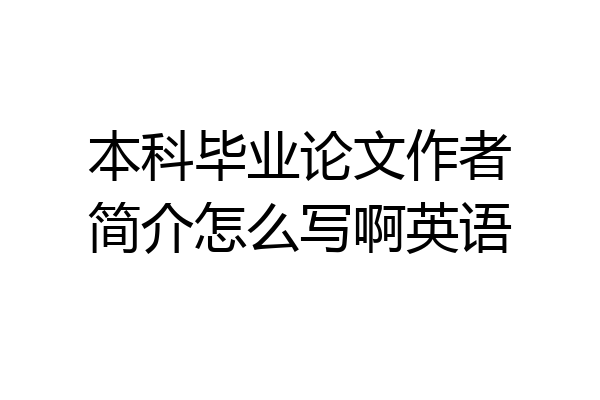 本科毕业论文作者简介怎么写啊英语