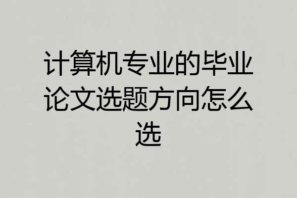 计算机专业的毕业论文选题方向怎么选