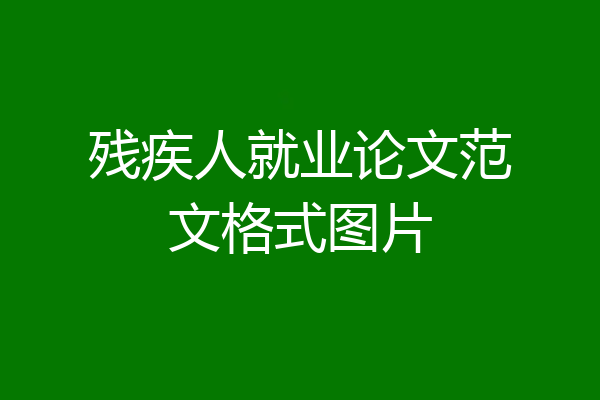 残疾人就业论文范文格式图片