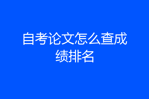 自考论文怎么查成绩排名