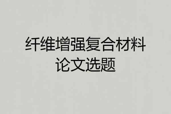 纤维增强复合材料论文选题