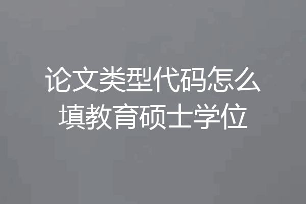 论文类型代码怎么填教育硕士学位