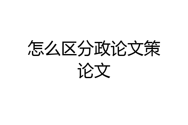 怎么区分政论文策论文