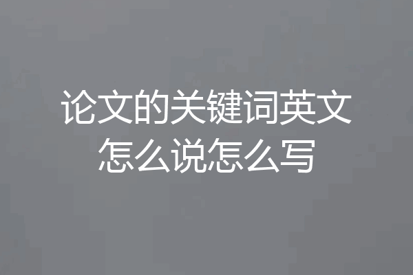 论文的关键词英文怎么说怎么写