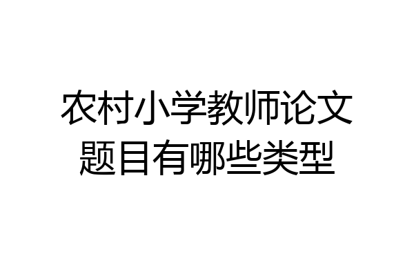 农村小学教师论文题目有哪些类型