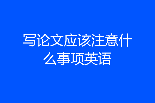 写论文应该注意什么事项英语