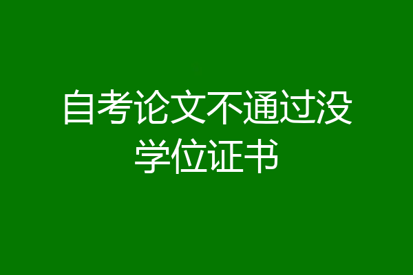 自考论文不通过没学位证书