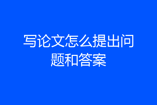 写论文怎么提出问题和答案