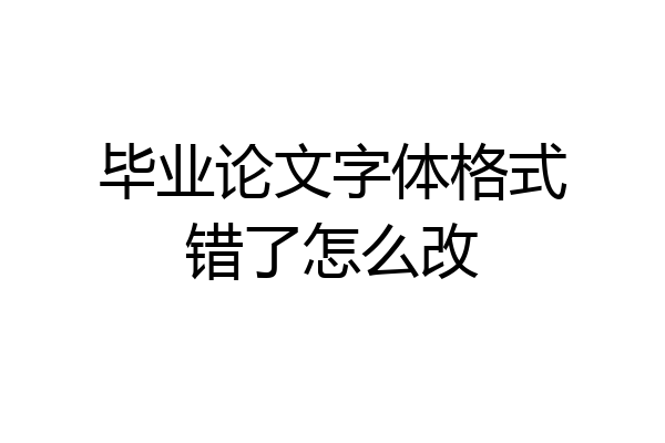 毕业论文字体格式错了怎么改
