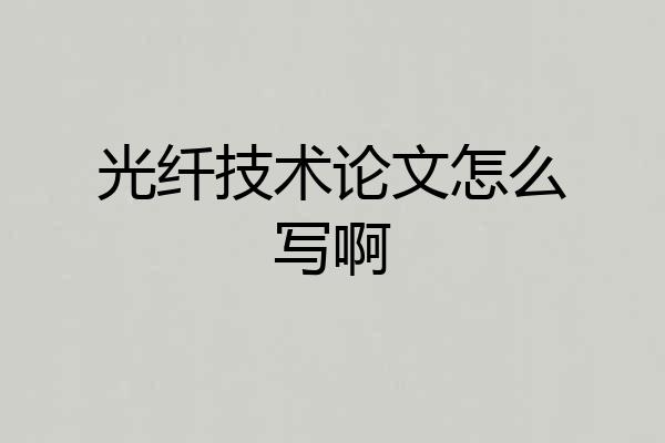 光纤技术论文怎么写啊
