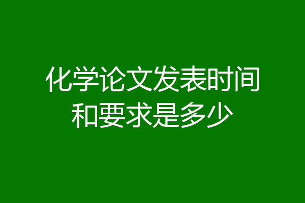 化学论文发表时间和要求是多少