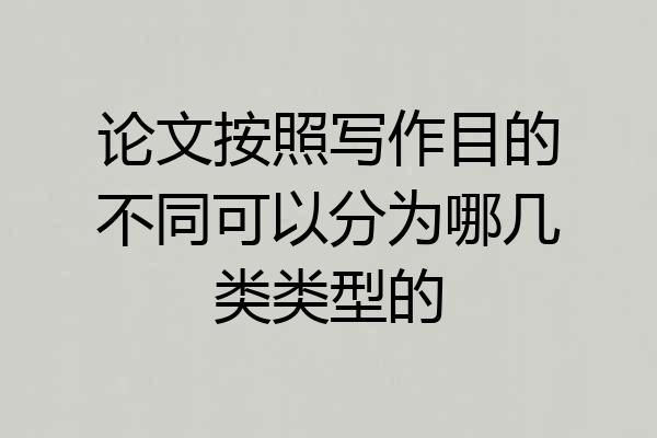 论文按照写作目的不同可以分为哪几类类型的