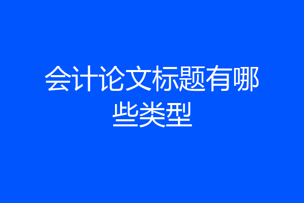 会计论文标题有哪些类型