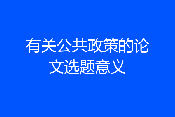 有关公共政策的论文选题意义