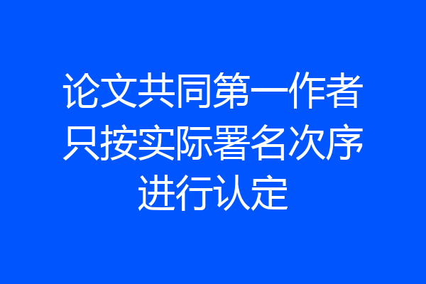 论文共同第一作者只按实际署名次序进行认定