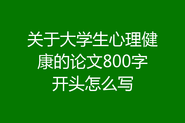 关于大学生心理健康的论文800字开头怎么写