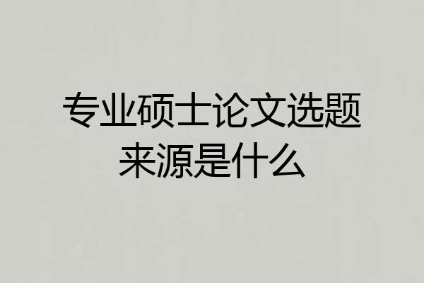 专业硕士论文选题来源是什么